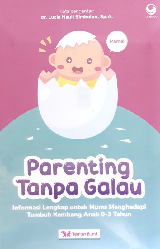 Parenting Tanpa Galau :  Informasi Lengkap Untuk Mums Menghadapi Tumbuh Kembang Anak 0-3 Tahun / Lucia Nauli Simbolon