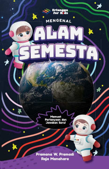 MENGENAL ALAM SEMESTA :  Membuat Pertanyaan dan Jawaban Seru! / Premana W. Premadi & Raja Manahara