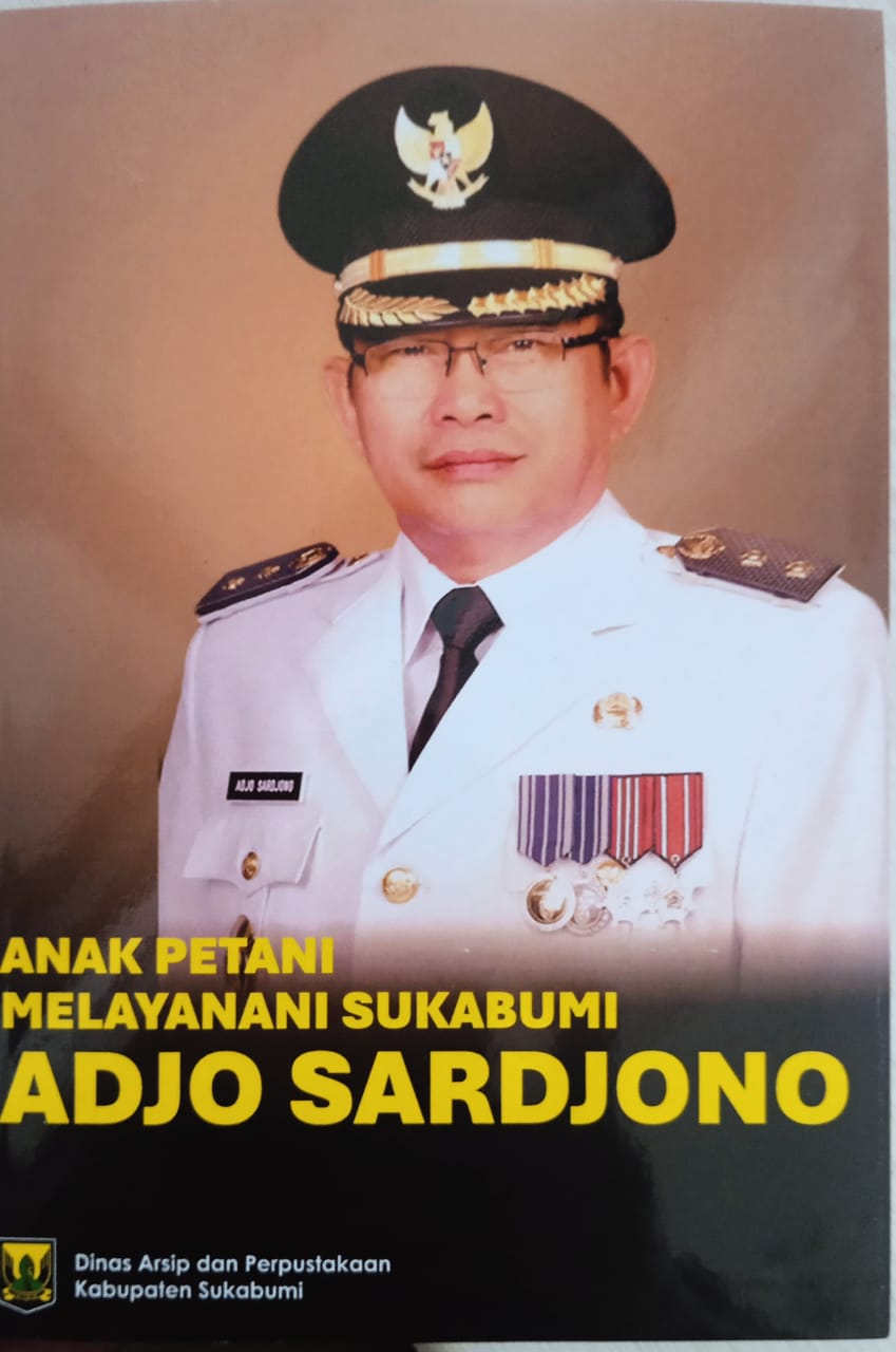 ADJO SARDJONO :  Anak petani melayani Sukabumi / IRMAN FIRMANSYAH