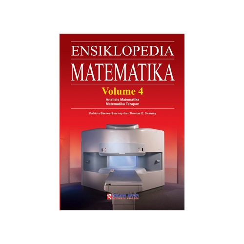 Ensiklopedia MATEMATIKA Volume 4 :  Analisis Matematika, Matematika Terapan / Patricia Barnes-Svarney, Thomas E. Svarney; Pengalih Bahasa, Zubaidah Nuaraini; Penyunting, Rachmad Isnanto, Rudiyanto, Wulandari