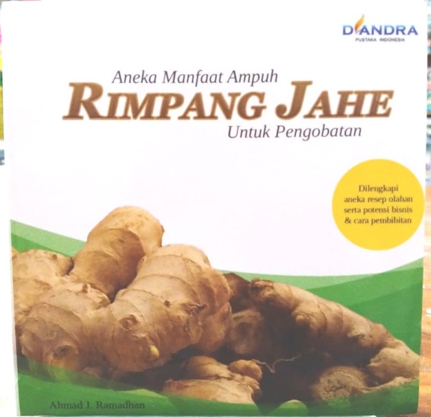 Aneka Manfaat Ampuh Rimpang Jahe untuk Pengobatan Plus Dilengkapi Aneka Resep Olahan Serta Potensi Bisnis dan Pembibitan