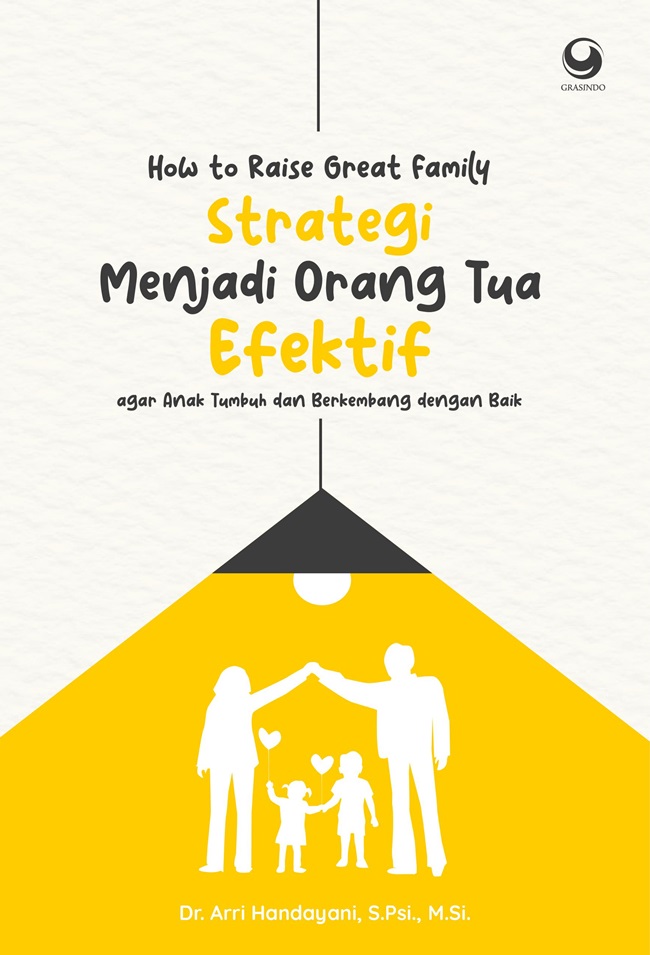 HOW TO RAISE GREAT FAMILY Strategi Menjadi orang Tua Efektif agar Anak Tumbuh dan Berkembang dengan Baik