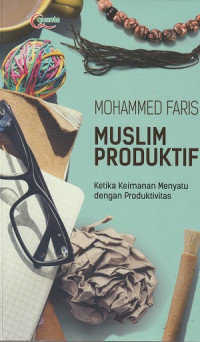 MUSLIM PRODUKTIF Ketika Keimanan Menyatu dengan Produktivitas